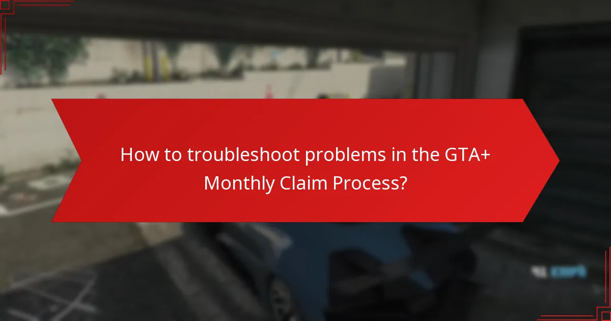 What are common issues faced during the GTA+ Monthly Claim Process?
