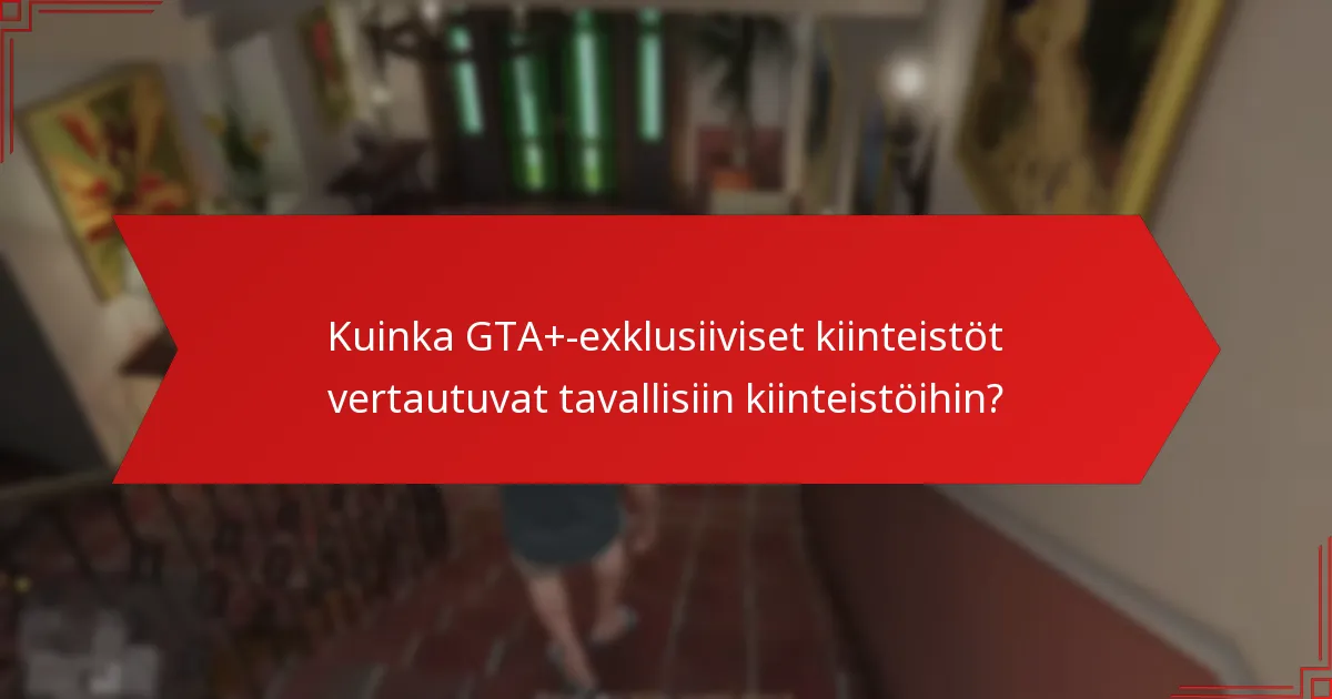 Mitkä ovat GTA+-exklusiivisten kiinteistöjen hankkimisen edut?