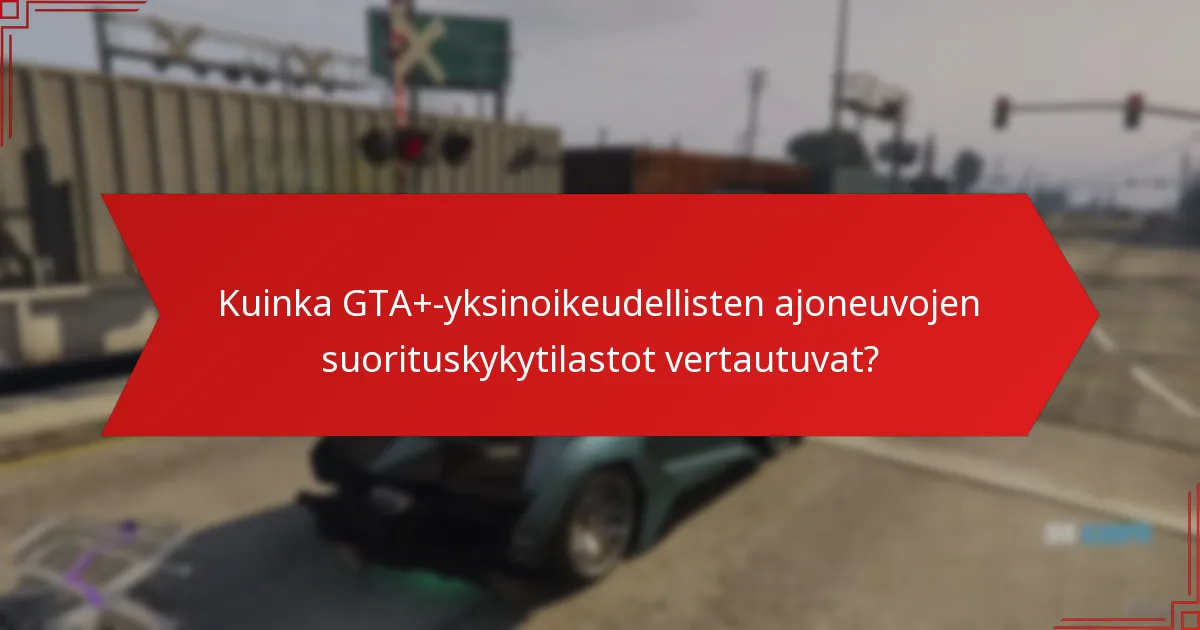 Kuinka GTA+-yksinoikeudellisten ajoneuvojen suorituskykytilastot vertautuvat?