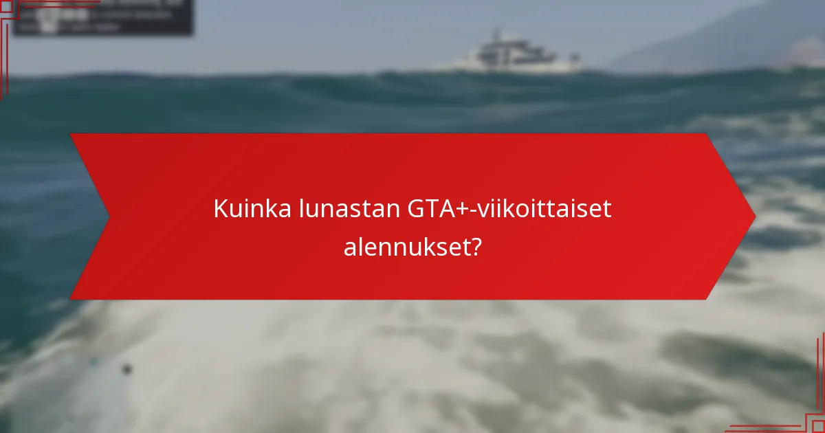 Kuinka lunastan GTA+-viikoittaiset alennukset?