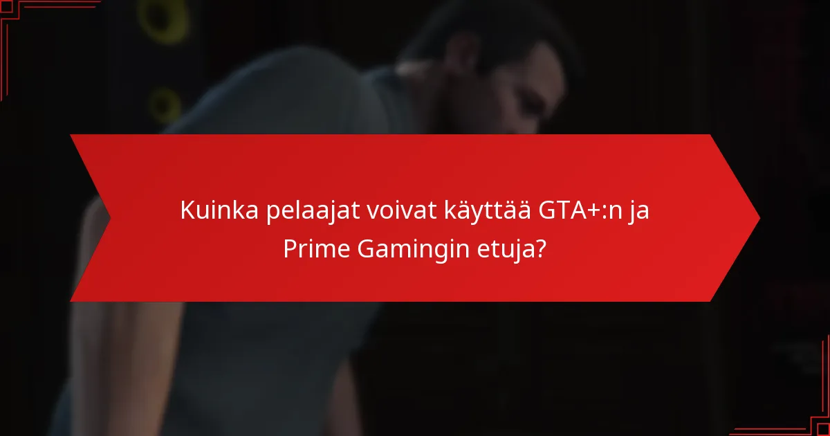 Mitä eksklusiivista sisältöä on saatavilla GTA+:n ja Prime Gamingin kautta?