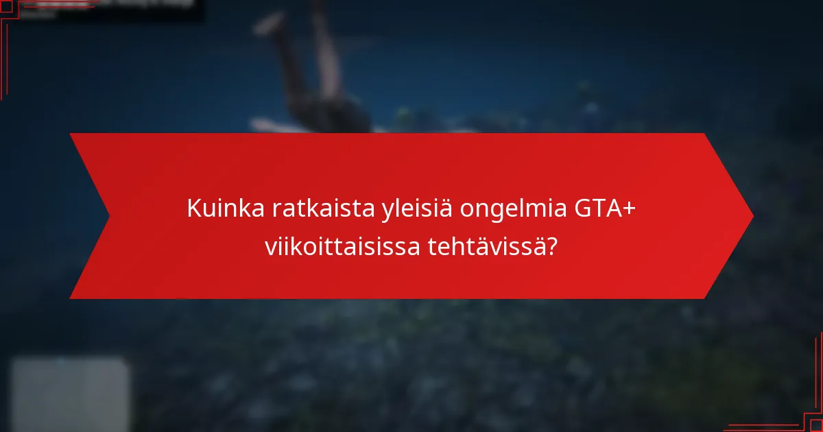 Kuinka GTA+ viikoittaiset tehtävät edistävät yhteisön osallistumista?