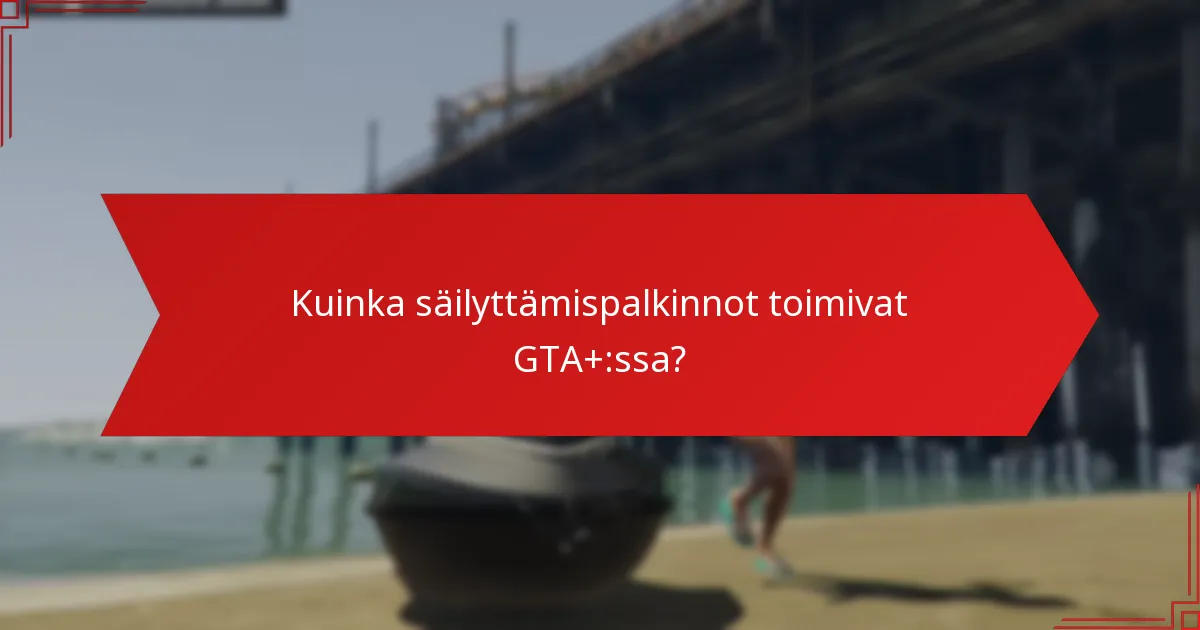 Kuinka säilyttämispalkinnot toimivat GTA+:ssa?