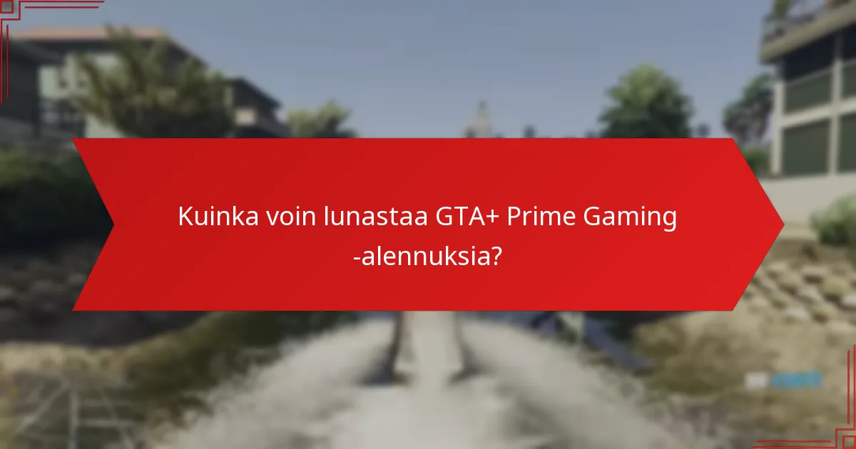 Millaisia säästöjä voin odottaa GTA+ Prime Gaming -alennuksista?