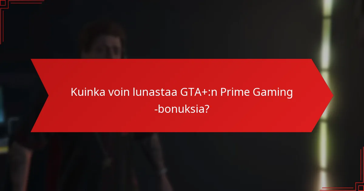 Kuinka voin lunastaa GTA+:n Prime Gaming -bonuksia?