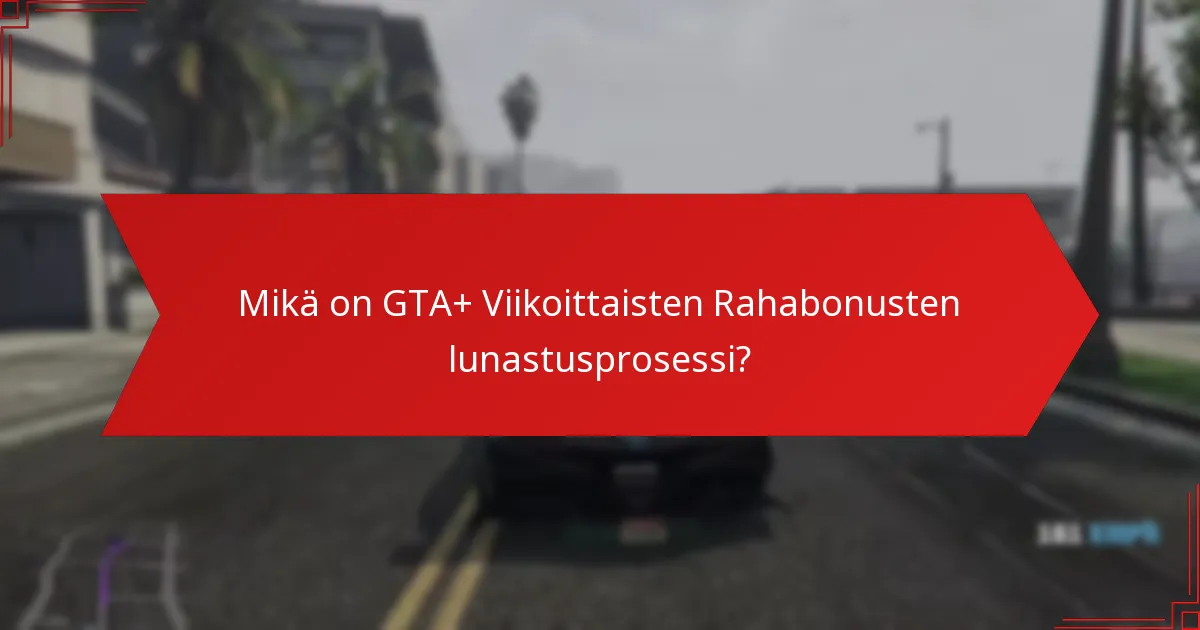 Mikä on GTA+ Viikoittaisten Rahabonusten lunastusprosessi?