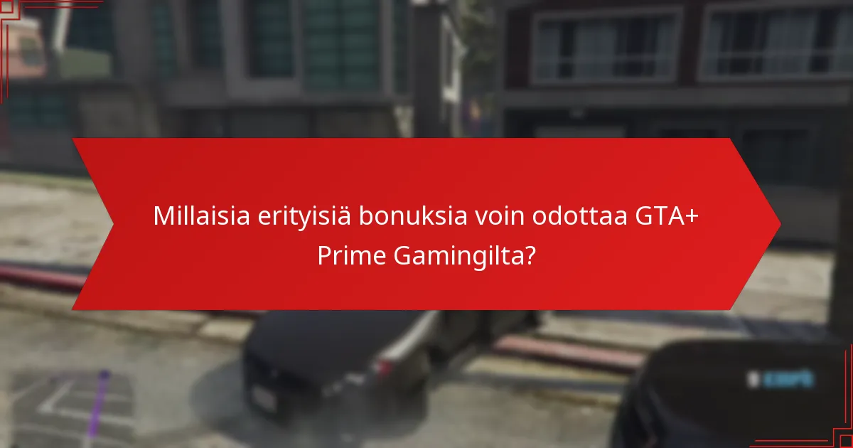 Millaisia erityisiä bonuksia voin odottaa GTA+ Prime Gamingilta?