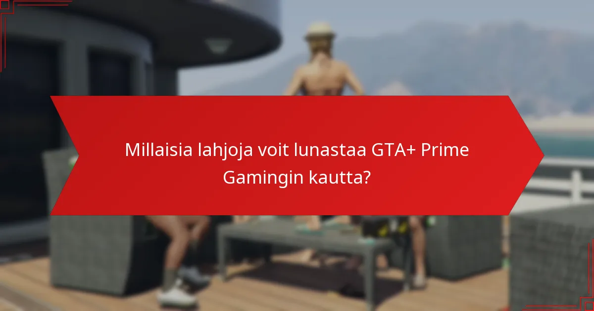 Millaisia lahjoja voit lunastaa GTA+ Prime Gamingin kautta?