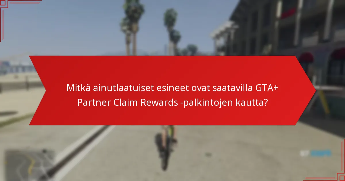 Mitkä ainutlaatuiset esineet ovat saatavilla GTA+ Partner Claim Rewards -palkintojen kautta?