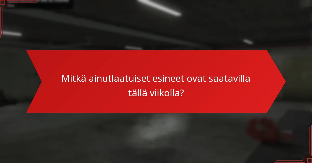 Mitkä ainutlaatuiset esineet ovat saatavilla tällä viikolla?