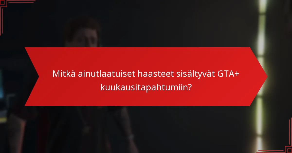 Kuinka GTA+ kuukausitapahtumat edistävät yhteisön sitoutumista?