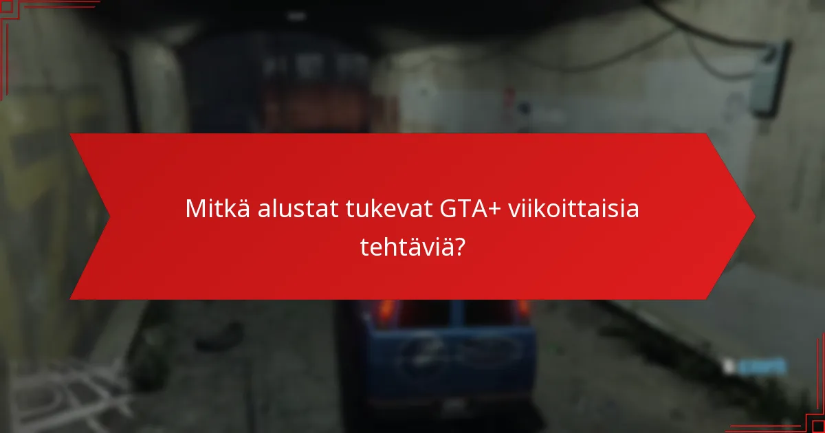Mitkä alustat tukevat GTA+ viikoittaisia tehtäviä?