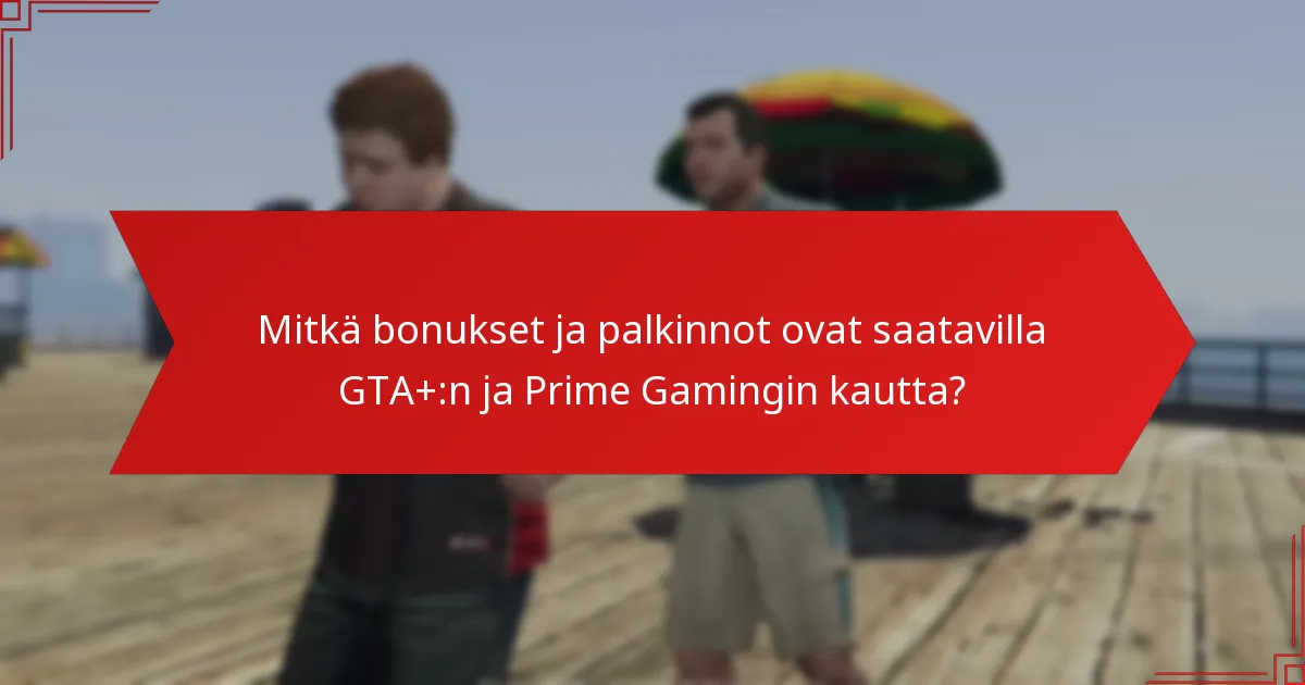 Mitkä ovat GTA+:n ja Prime Gamingin hinnoittelu- ja tilausyksityiskohdat?