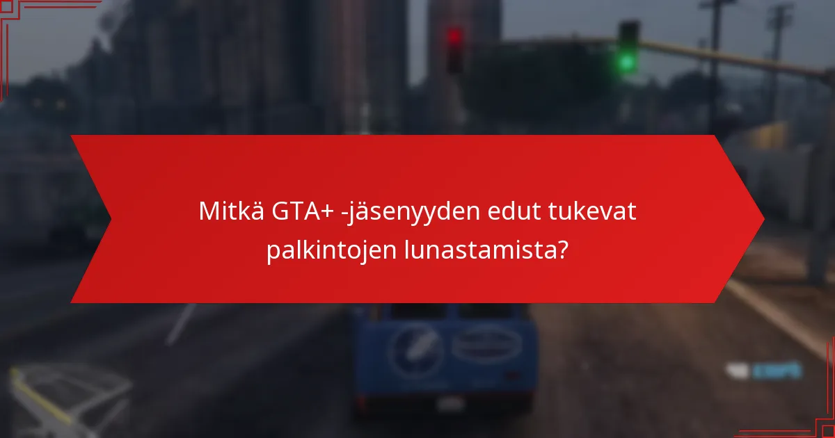 Mitkä GTA+ -jäsenyyden edut tukevat palkintojen lunastamista?