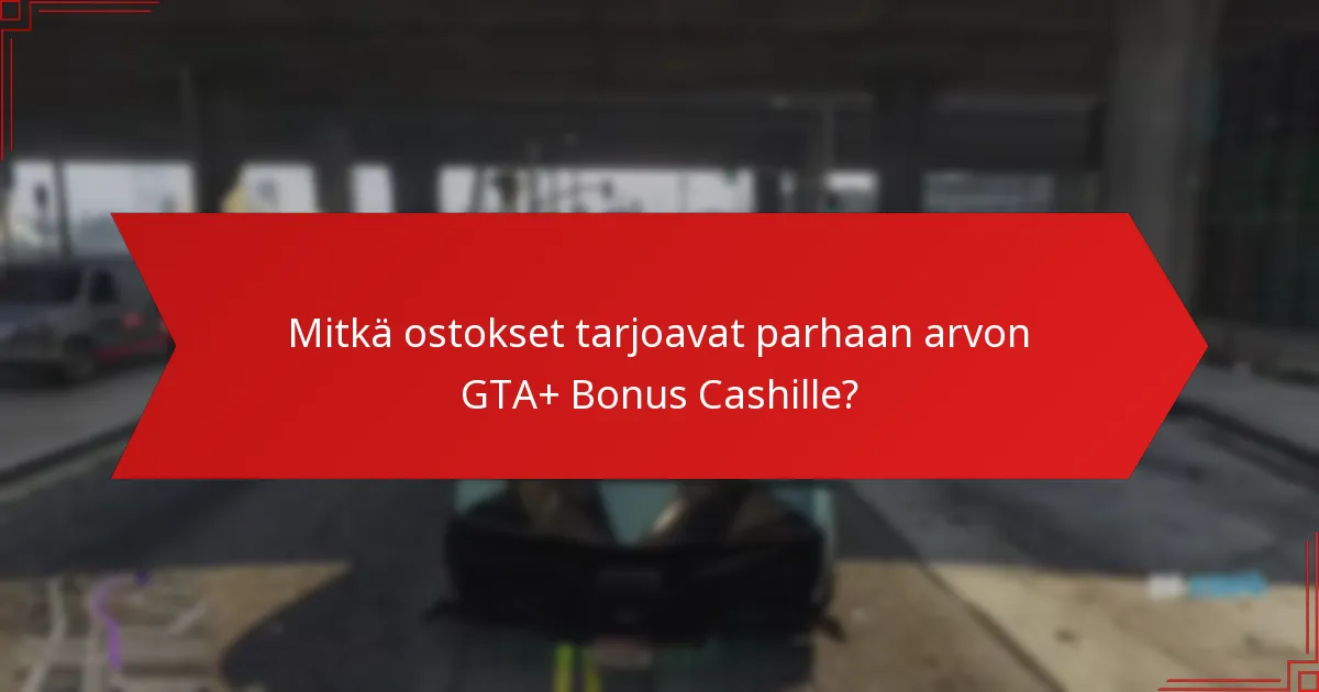 Mitkä ovat parhaat tavat käyttää GTA+ Bonus Cashia?
