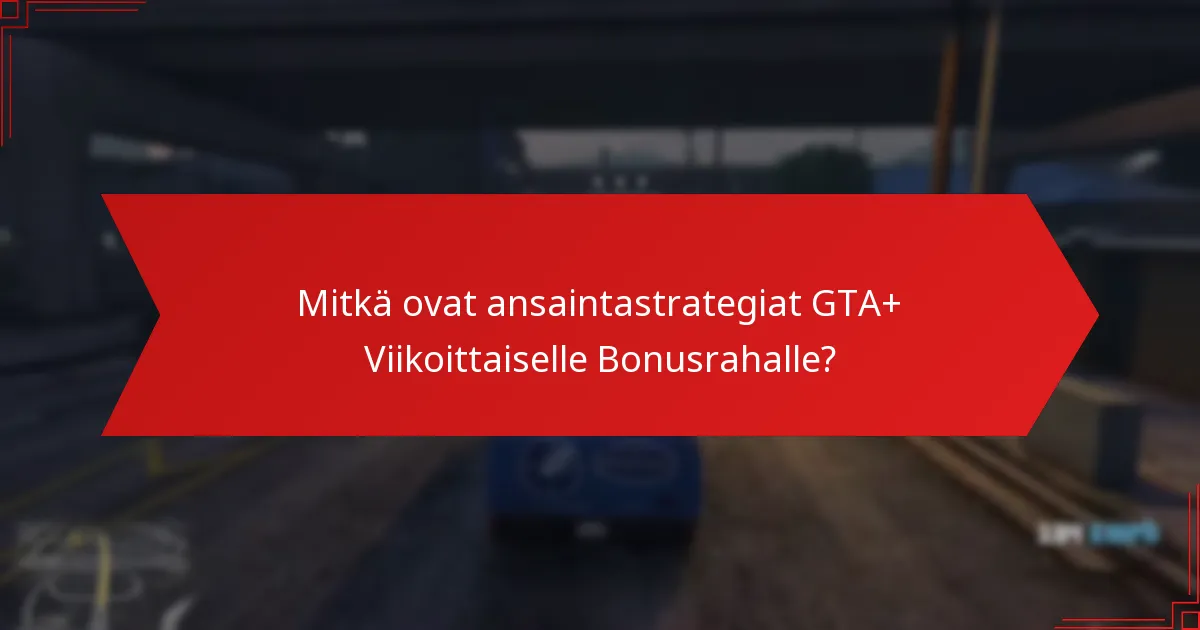 Mitkä ovat parhaat käytännöt GTA+:n etujen maksimoimiseksi?