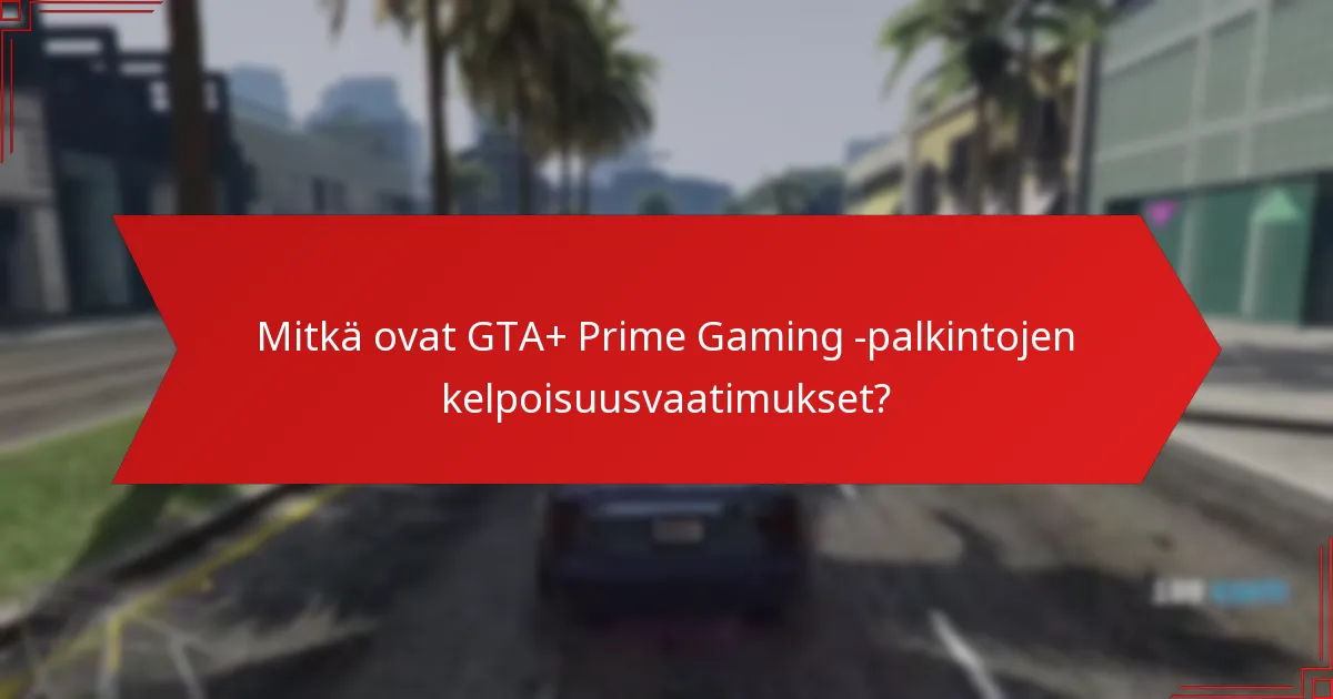 Mitkä ovat GTA+:n ja Prime Gamingin integraation edut?