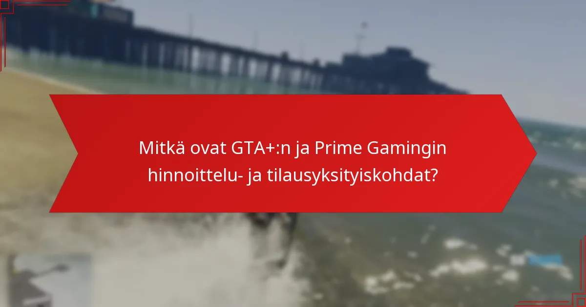 Mitkä ovat kelpoisuus- ja vaatimustiedot GTA+:lle ja Prime Gamingille?