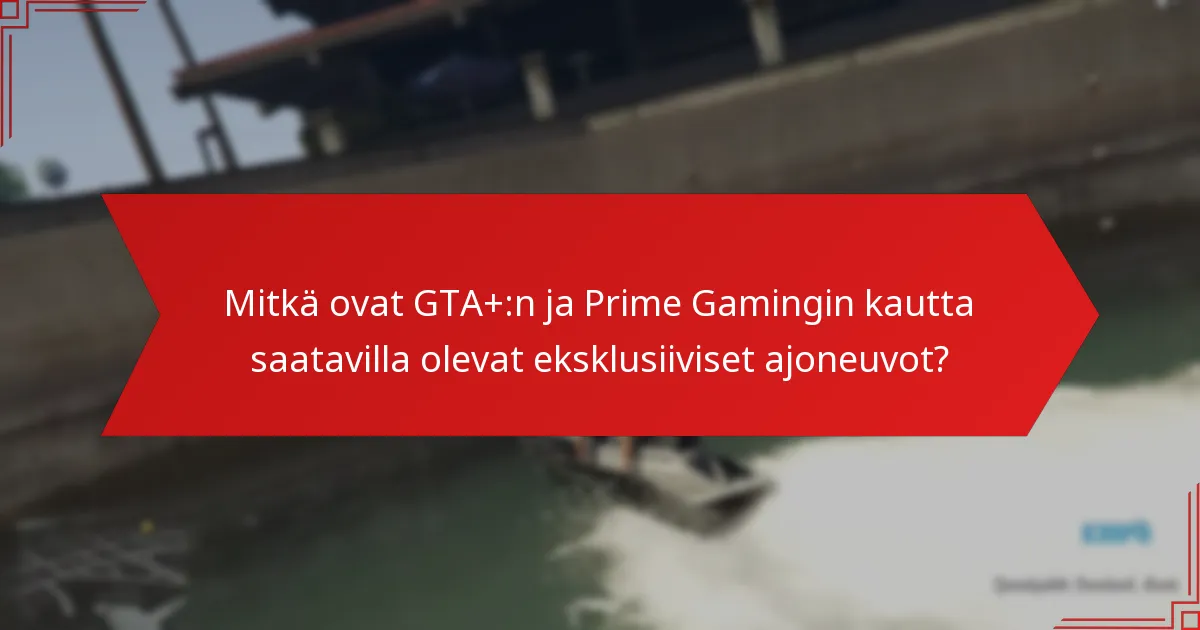 Kuinka GTA+:n tilaaminen vaikuttaa pääsyyn eksklusiivisiin ajoneuvoihin?