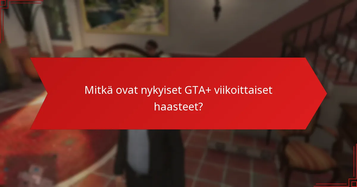 Kuinka GTA+ -jäsenyys parantaa haastekokemusta?