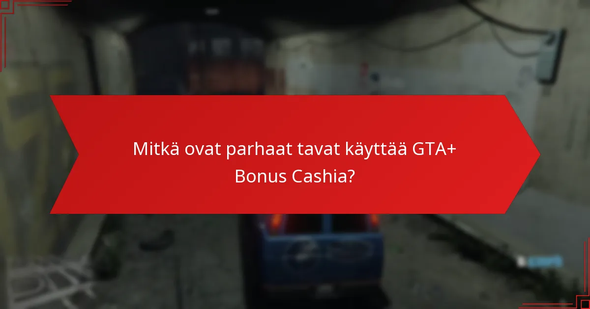 Mitkä ovat yleisiä virheitä, joita on syytä välttää GTA+ Bonus Cashia käytettäessä?