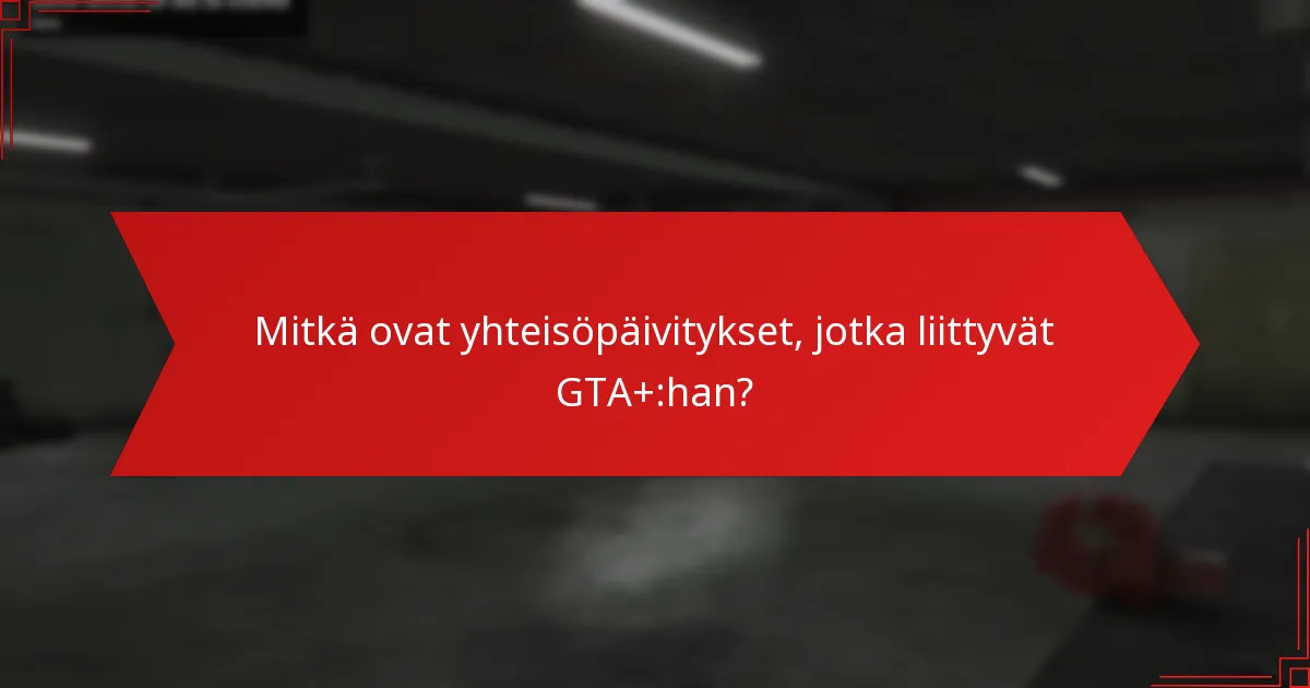 Mitkä ovat yhteisöpäivitykset, jotka liittyvät GTA+:han?