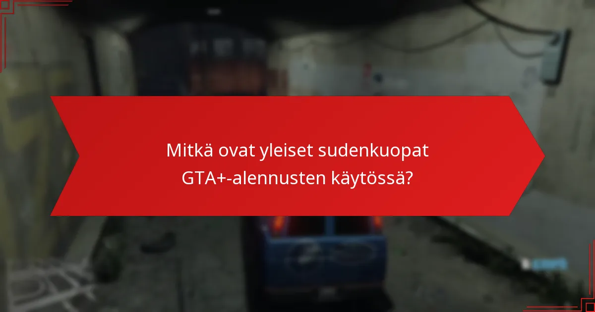 Mitkä ovat yleiset sudenkuopat GTA+-alennusten käytössä?